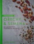 Prospěšné Ořechy a semena, 40 lahodných, výživných receptů