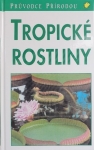 Průvodce přírodou Tropické rostliny 