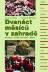 Dvanáct měsíců v zahradě - plánování, výsadba, pěstování, sklizeň